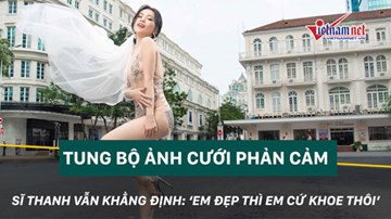 Tung ảnh cưới phản cảm, Sĩ Thanh khẳng định: ‘Em đẹp thì em cứ khoe thôi’