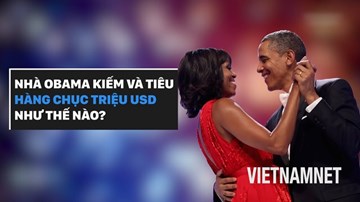 Nhà Obama kiếm và tiêu hàng chục triệu đô như thế nào?