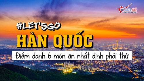 #LETSGO: 6 món ăn hấp dẫn nhất định phải thử khi đến Hàn Quốc