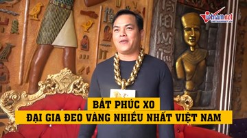 Bắt Phúc XO, đại gia đeo vàng nhiều nhất Việt Nam